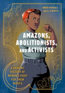 Amazons, Abolitionists, and Activists: A Graphic History of Women's Fight for Their Rights