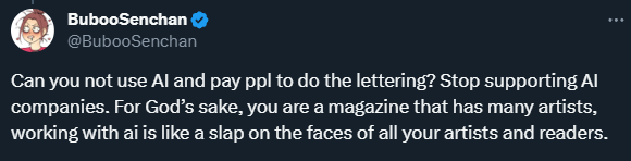 Twitter screenshot from @BubooSenchan: Can you not use AI and pay ppl to do the lettering? Stop supporting AI companies. For God’s sake, you are a magazine that has many artists, working with ai is like a slap on the faces of all your artists and readers.