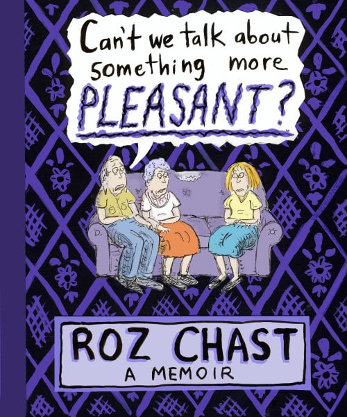 Can't We Talk About Something More Pleasant? By Roz Chast.
