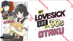 Manga Review: MY LOVESICK LIFE AS A ’90S OTAKU sees new Otaku having it easy