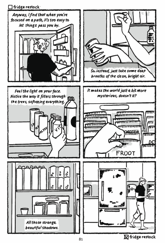 Page 81 from Kit Anderson's Safer Places. Above Panel 1: an checkbox that reads "fridge restock," which is not yet checked. Panel 1: A woman stands in front of an open refrigerator. She is listening to a guided meditation that says, "Anyway, I find that when you're focused on a path, it's too easy to let things pass you by." Panel 2: The woman moves items like cans to a counter. The meditation says: "So instead, just take some deep breaths of the clean, bright air." Panel 3: The woman's hand places rows of bottles that say Seltzer and VIT onto a counter. The meditation says: "Feel the light on your face. Notice the way it filters through the trees, softening everything." Panel 4: The woman's hand pulls a small package that says Froot from a box of identical packages. The meditation says: "It makes the world just a bit more mysterious, doesn't it?" Panel 5: Several rows of bottles sit on two shelves. The meditation says: "All those strange, beautiful shadow. Panel 6: The woman walks away from a closed refrigerator, her stocking work presumably done. Under Panel 6: The checkbox for "fridge restock" is now checked.