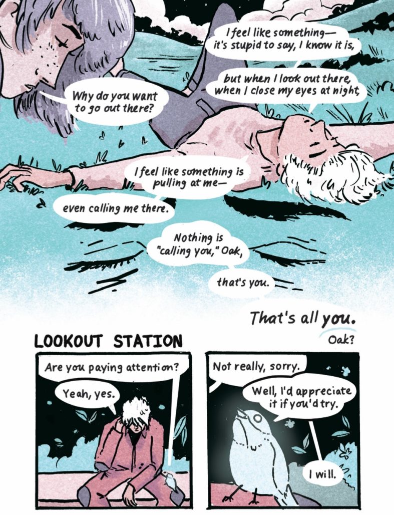 A page from Kit Anderson's graphic novel, Safer Places. Panel 1: A person with short hair, a long-sleeved shirt and pants lies on the grass, while another person with a pointed nose leans into the frame. The leaning-in person says "Why do you want to go out there?" The lying down person says, "I feel like something—it's stupid to say, I know it is, but when I look out there, when I close my eyes at night, I feel like something is pulling at me—even calling me there. The grass blends into a pair of closed eyes that belong to the lying down person. The leaning person, says, "Nothing is 'calling you' Oak, that's you. That's all you." Someone else says, "Oak?" Panel 2: The title of the story reads "Lookout Station." The formerly lying-down person is sitting on a bench, wearing a different outfit that looks like a uniform. A small bird that looks unnaturally pale is sitting on their leg. The bird asks, "Are you paying attention?" The now-sitting person says, "Yeah, yes." Panel 3: The bird takes up the frame. The person changes their mind, saying, "Not really, sorry." The bird says, "Well, I'd appreciate it if you'd try." The person says, "I will."