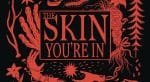 Graphic Novel Review: THE SKIN YOU’RE IN pushes the uncanny boundaries of humanity
