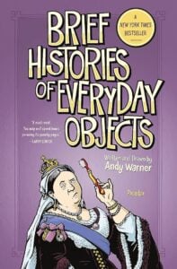 Brief Histories of Everyday Objects by Andy Warner (2016)
